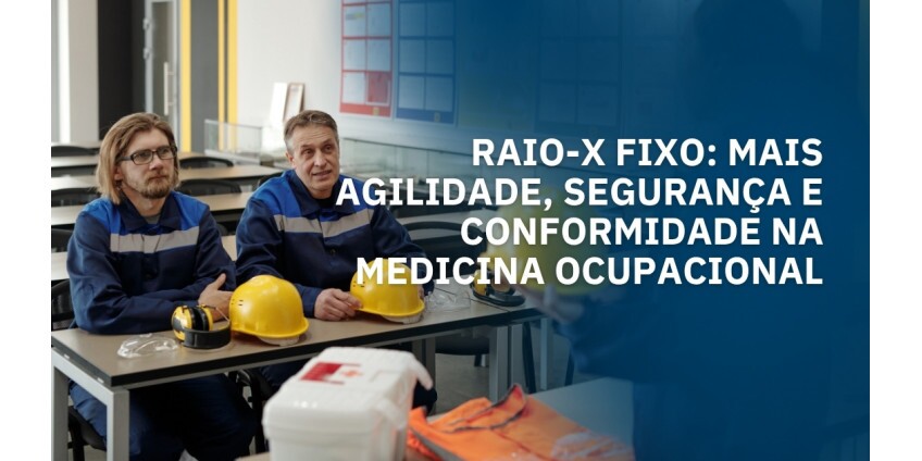 Por que sua clínica de medicina ocupacional precisa de um Raio-X fixo (e o que a lei exige)